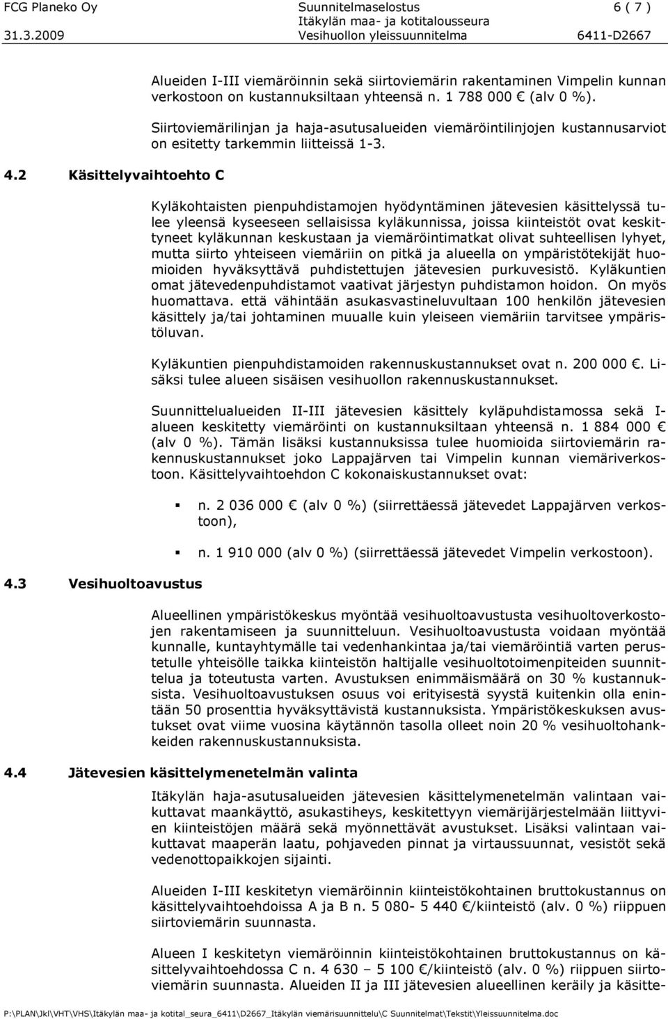 Kyläkohtaisten pienpuhdistamojen hyödyntäminen jätevesien käsittelyssä tulee yleensä kyseeseen sellaisissa kyläkunnissa, joissa kiinteistöt ovat keskittyneet kyläkunnan keskustaan ja