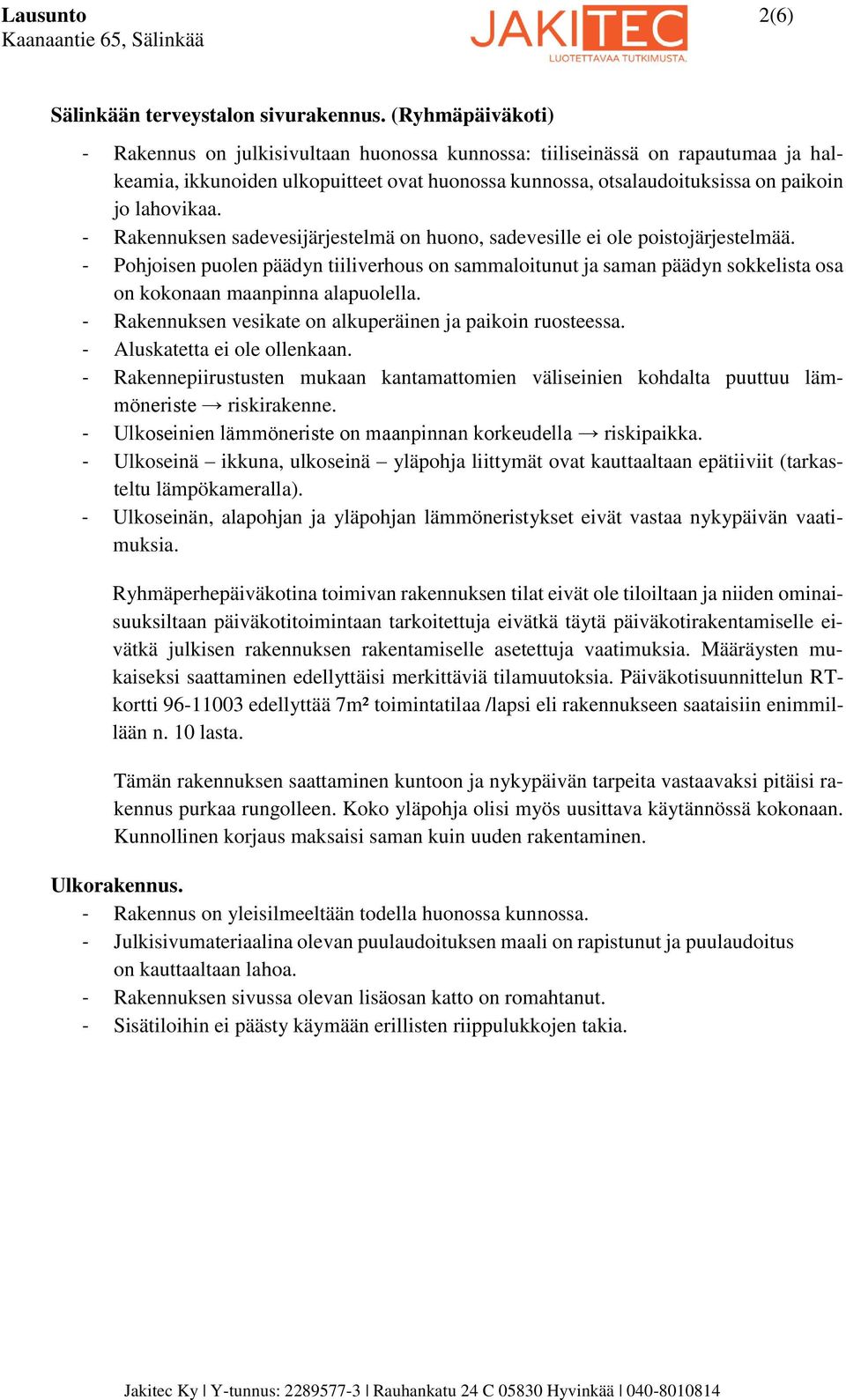 - Rakennuksen sadevesijärjestelmä on huono, sadevesille ei ole poistojärjestelmää.