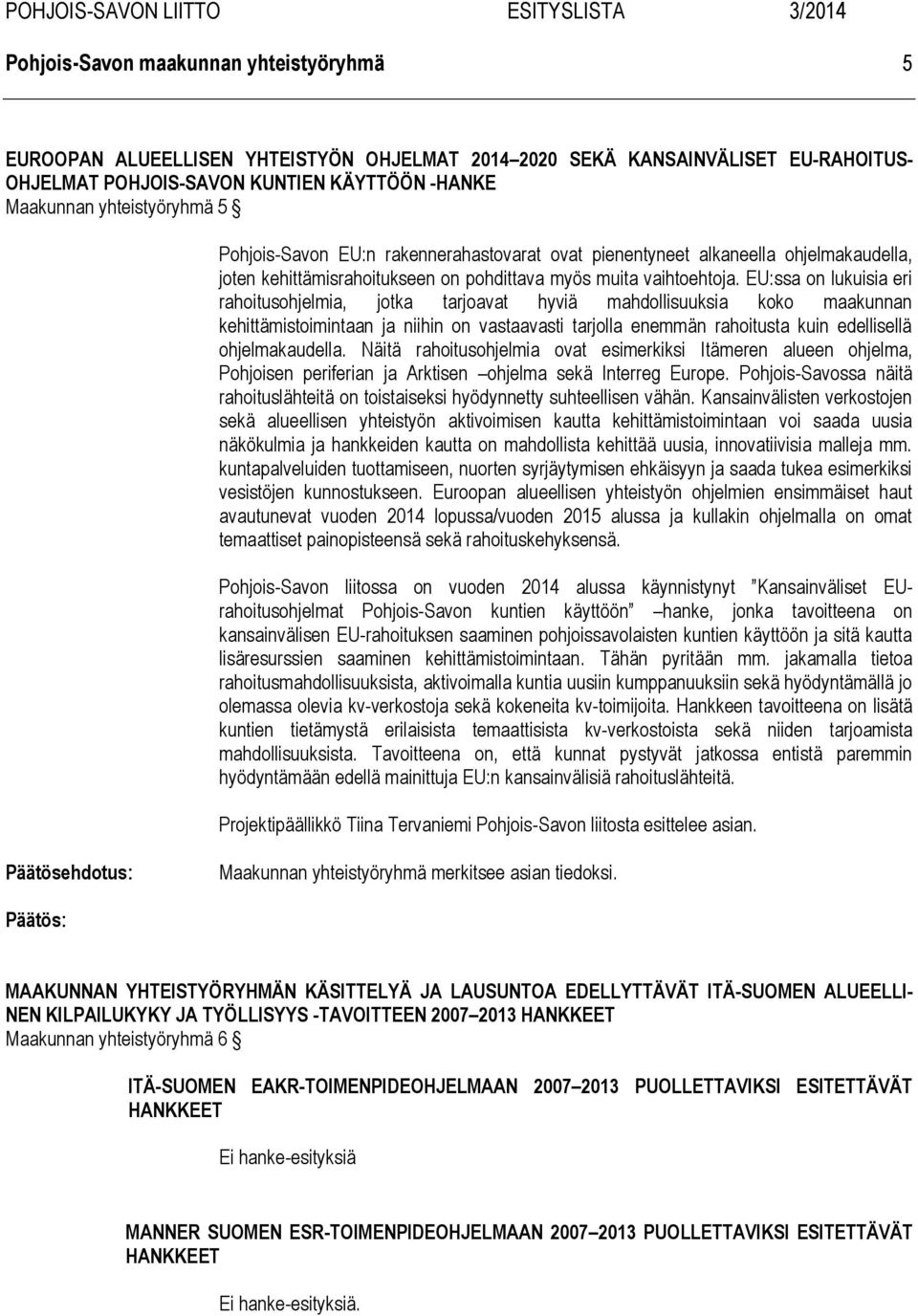 EU:ssa on lukuisia eri rahoitusohjelmia, jotka tarjoavat hyviä mahdollisuuksia koko maakunnan kehittämistoimintaan ja niihin on vastaavasti tarjolla enemmän rahoitusta kuin edellisellä