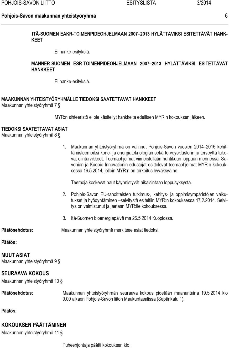 MAAKUNNAN YHTEISTYÖRYHMÄLLE TIEDOKSI SAATETTAVAT HANKKEET Maakunnan yhteistyöryhmä 7 TIEDOKSI SAATETTAVAT ASIAT Maakunnan yhteistyöryhmä 8 MYR:n sihteeristö ei ole käsitellyt hankkeita edellisen