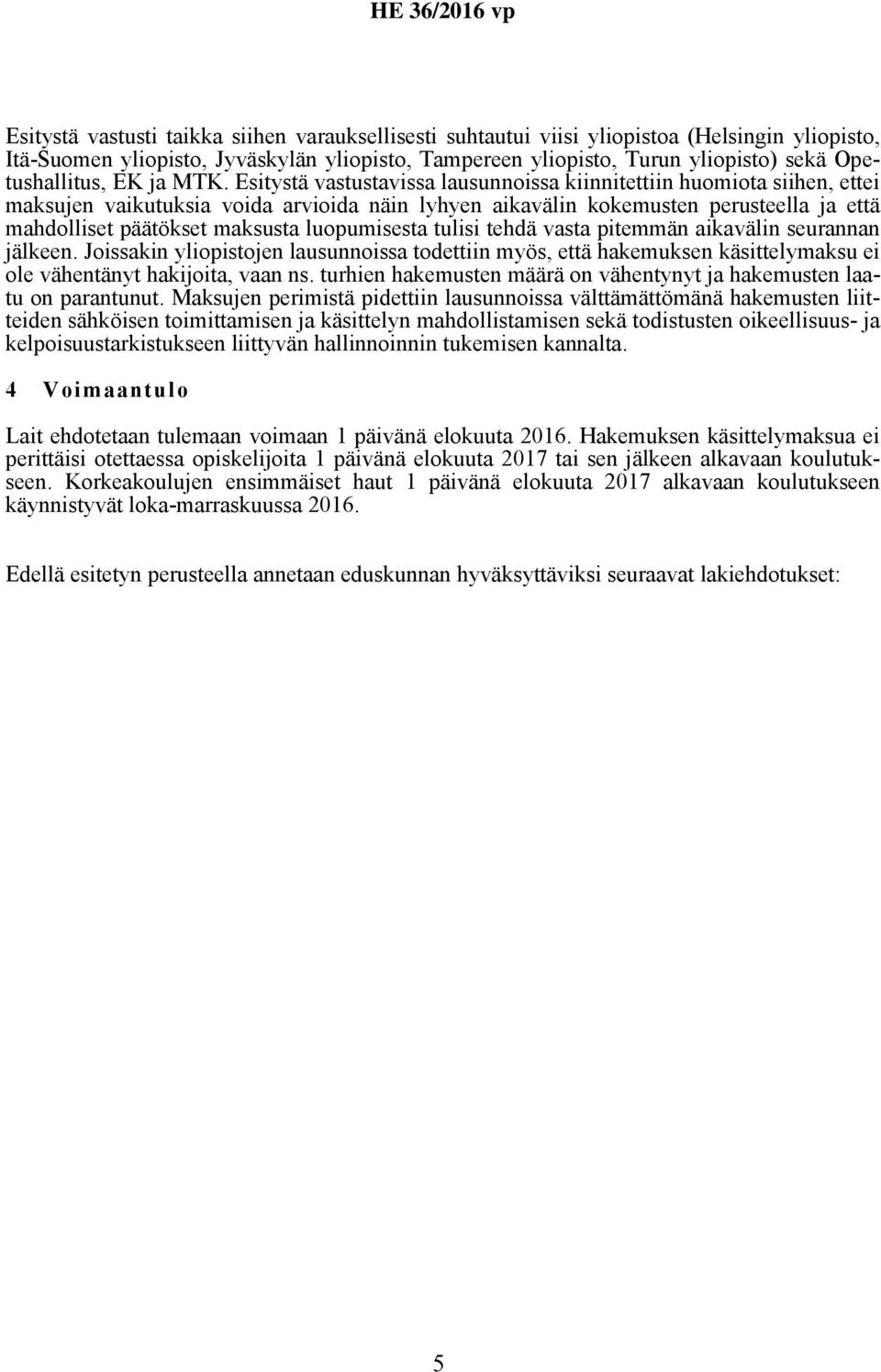 Esitystä vastustavissa lausunnoissa kiinnitettiin huomiota siihen, ettei maksujen vaikutuksia voida arvioida näin lyhyen aikavälin kokemusten perusteella ja että mahdolliset päätökset maksusta