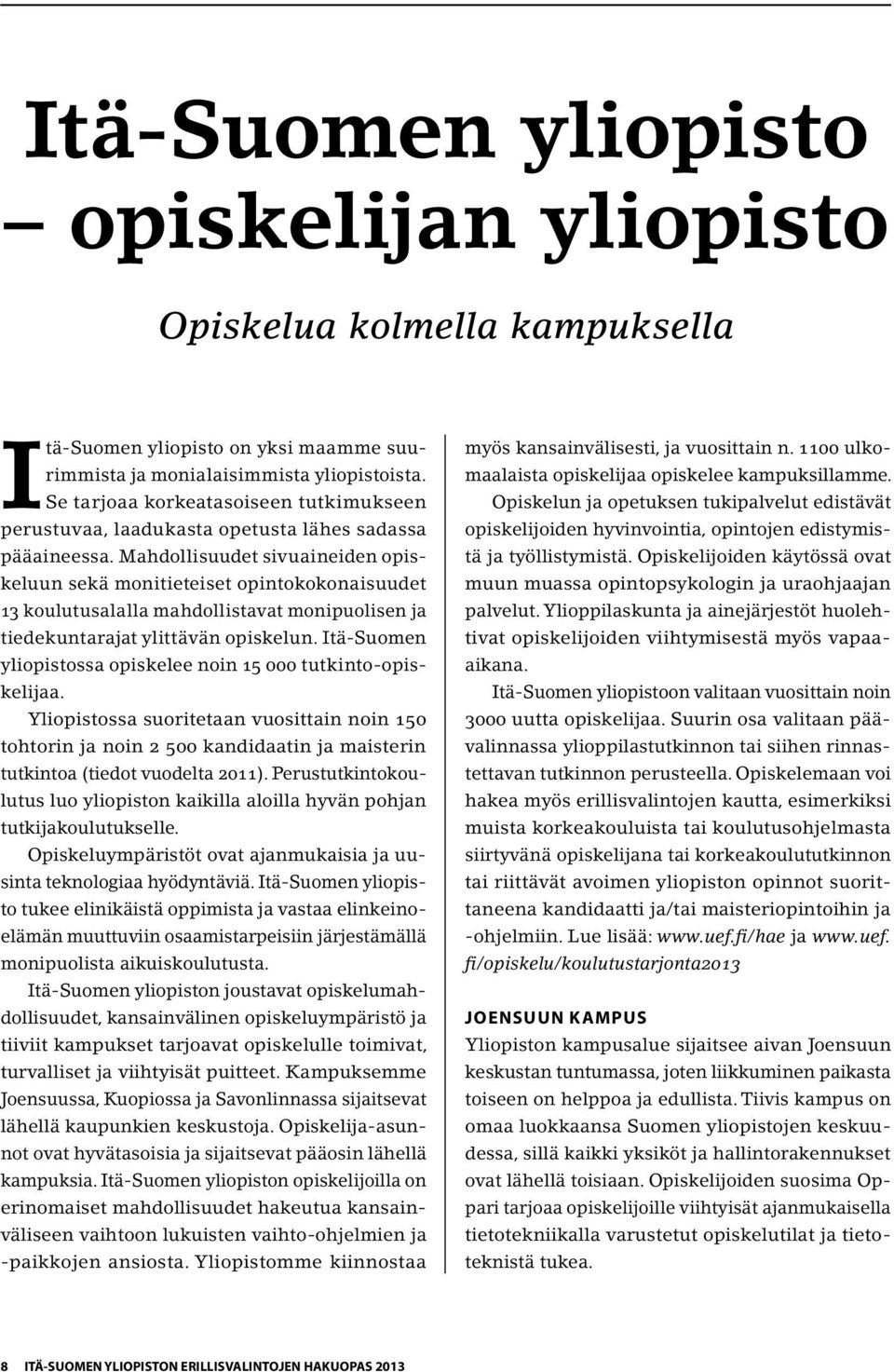 Mahdollisuudet sivuaineiden opiskeluun sekä monitieteiset opintokokonaisuudet 13 koulutusalalla mahdollistavat monipuolisen ja tiedekuntarajat ylittävän opiskelun.