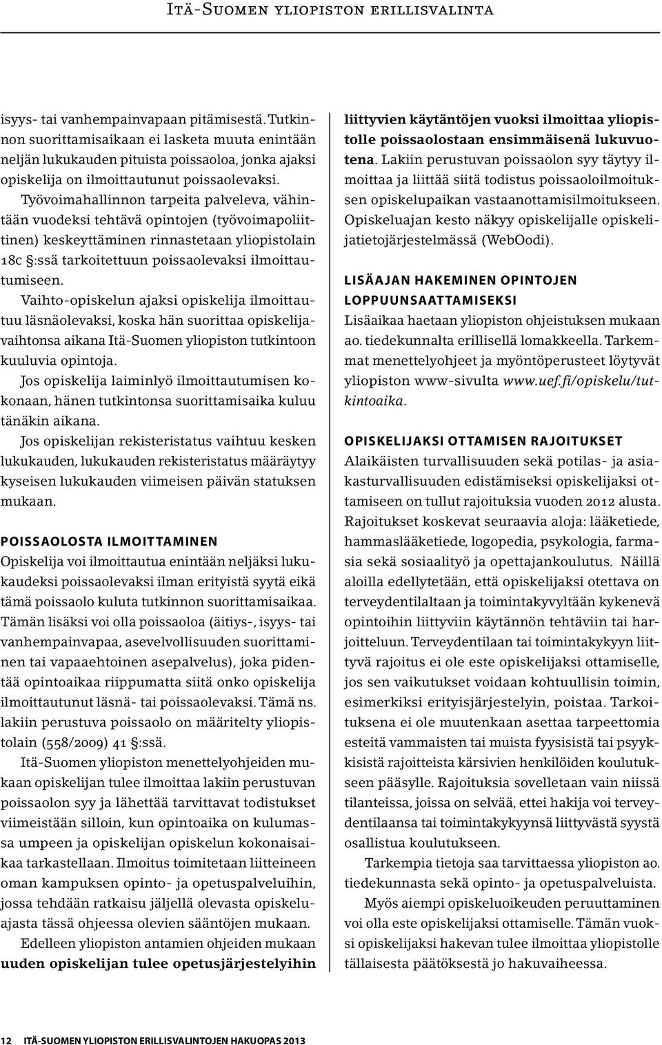 Työvoimahallinnon tarpeita palveleva, vähintään vuodeksi tehtävä opintojen (työvoimapoliittinen) keskeyttäminen rinnastetaan yliopistolain 18c :ssä tarkoitettuun poissaolevaksi ilmoittautumiseen.