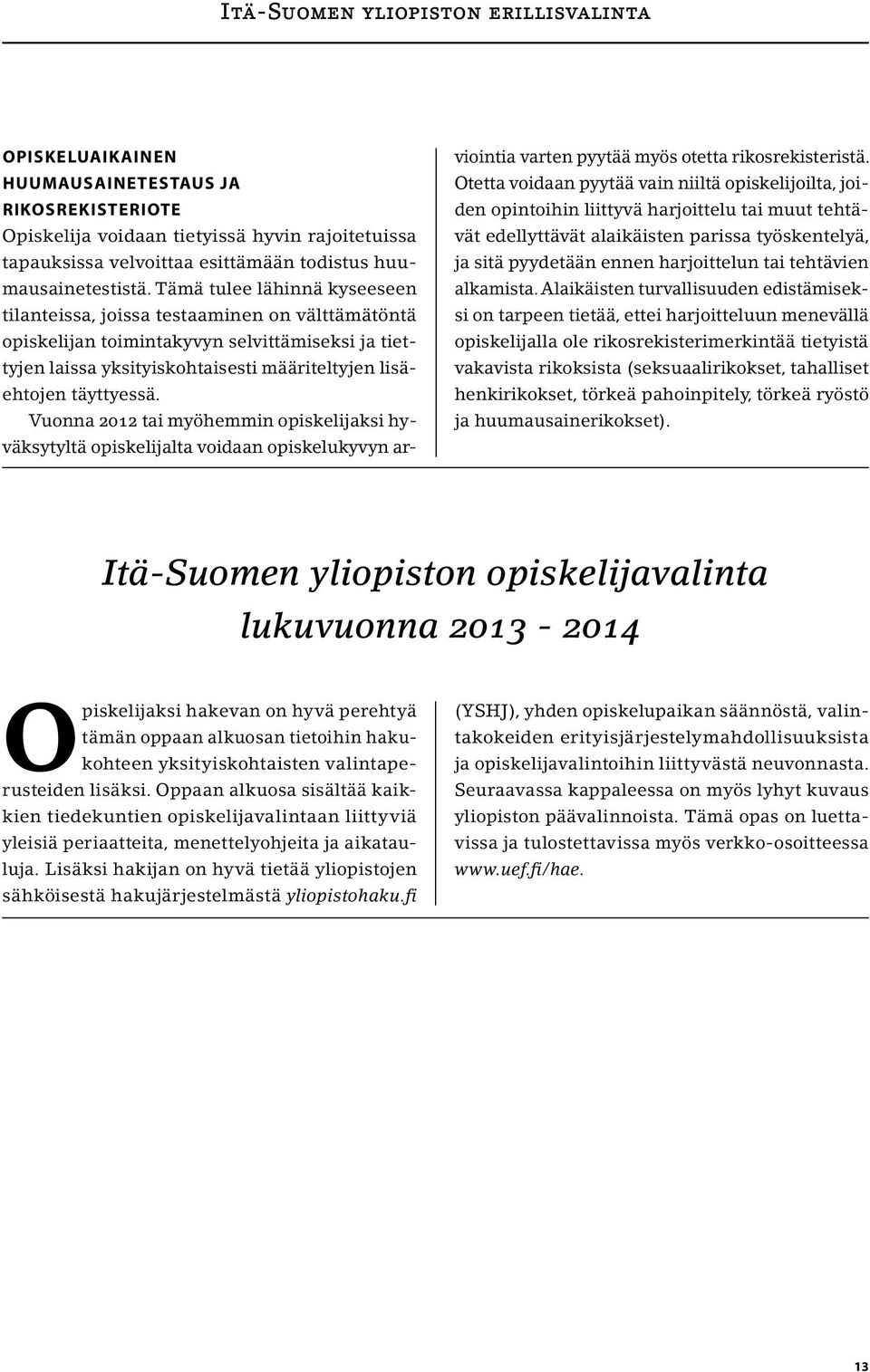 Tämä tulee lähinnä kyseeseen tilanteissa, joissa testaaminen on välttämätöntä opiskelijan toimintakyvyn selvittämiseksi ja tiettyjen laissa yksityiskohtaisesti määriteltyjen lisäehtojen täyttyessä.