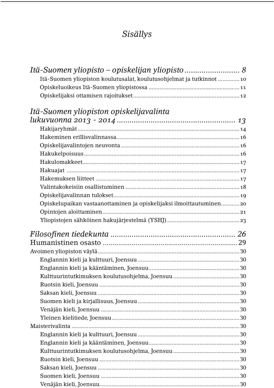 ..16 Hakukelpoisuus...16 Hakulomakkeet...17 Hakuajat...17 Hakemuksen liitteet...17 Valintakokeisiin osallistuminen...18 Opiskelijavalinnan tulokset.