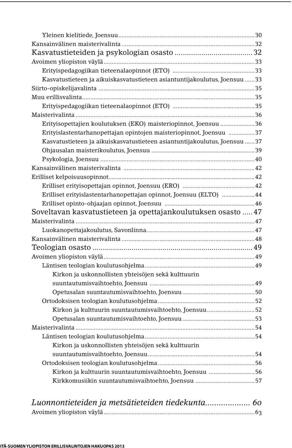 ..36 Erityisopettajien koulutuksen (EKO) maisteriopinnot, Joensuu...36 Erityislastentarhanopettajan opintojen maisteriopinnot, Joensuu.