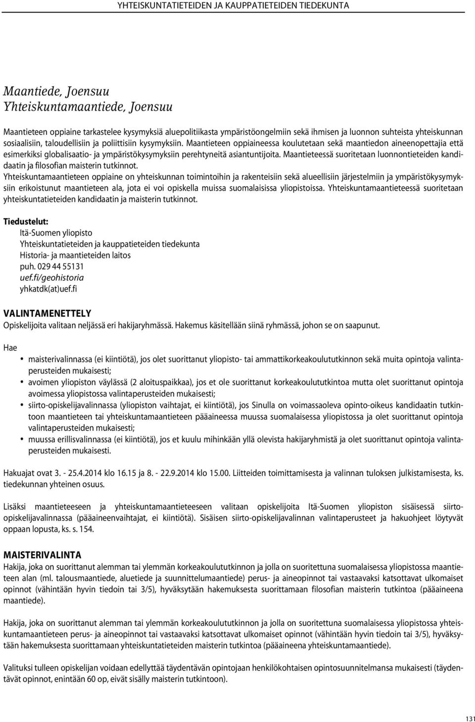 Maantieteessä suoritetaan luonnontieteiden kandidaatin ja filosofian maisterin tutkinnot.