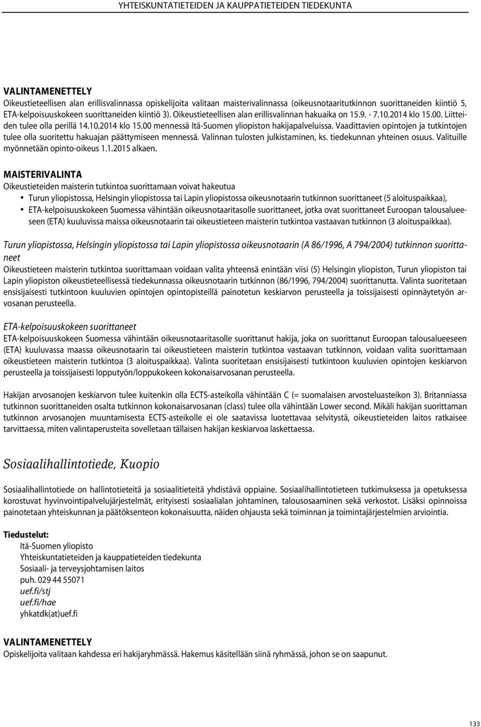 Vaadittavien opintojen ja tutkintojen tulee olla suoritettu hakuajan päättymiseen mennessä. Valinnan tulosten julkistaminen, ks. tiedekunnan yhteinen osuus. Valituille myönnetään opinto-oikeus 1.