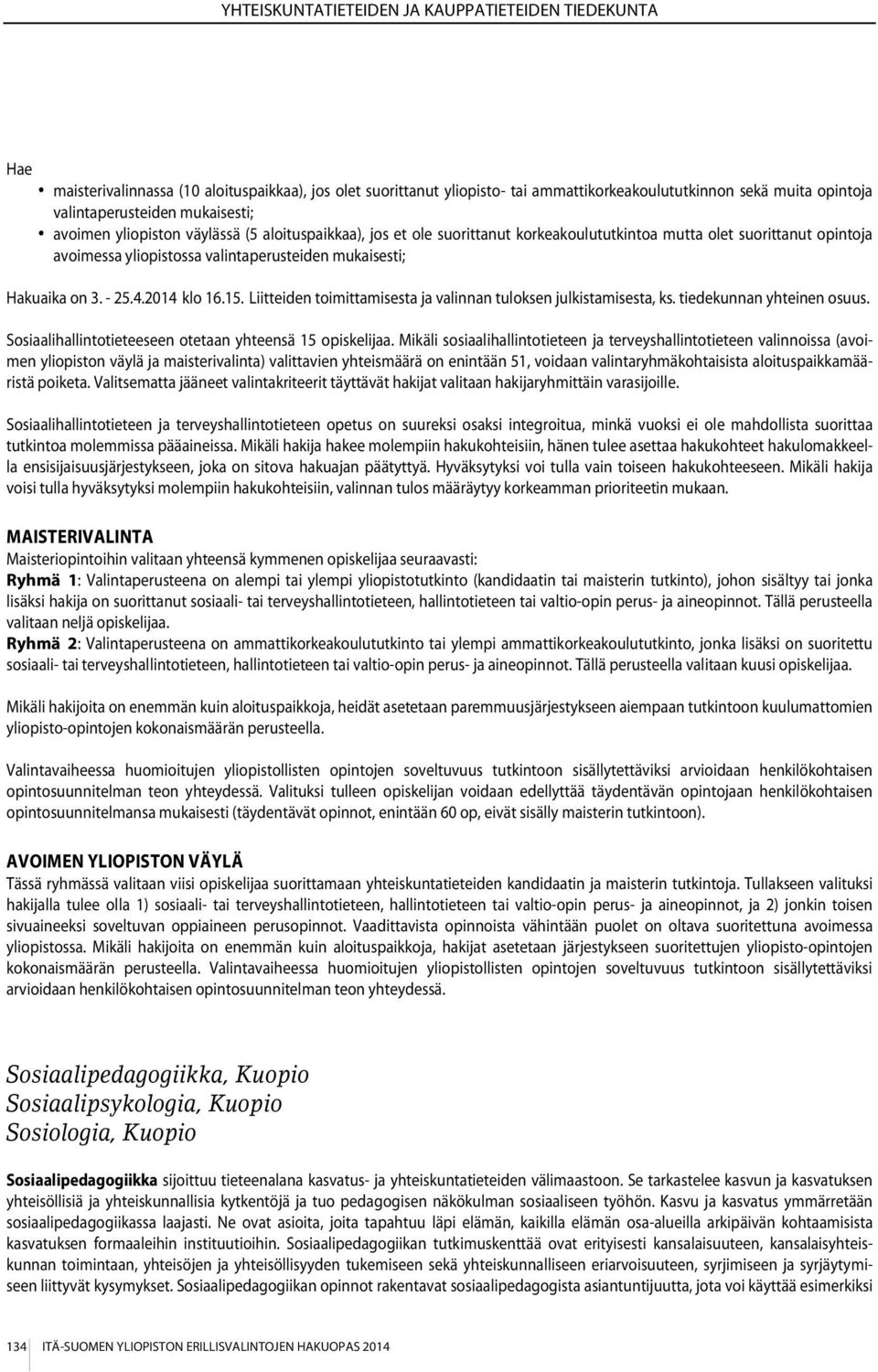 Liitteiden toimittamisesta ja valinnan tuloksen julkistamisesta, ks. tiedekunnan yhteinen osuus. Sosiaalihallintotieteeseen otetaan yhteensä 15 opiskelijaa.