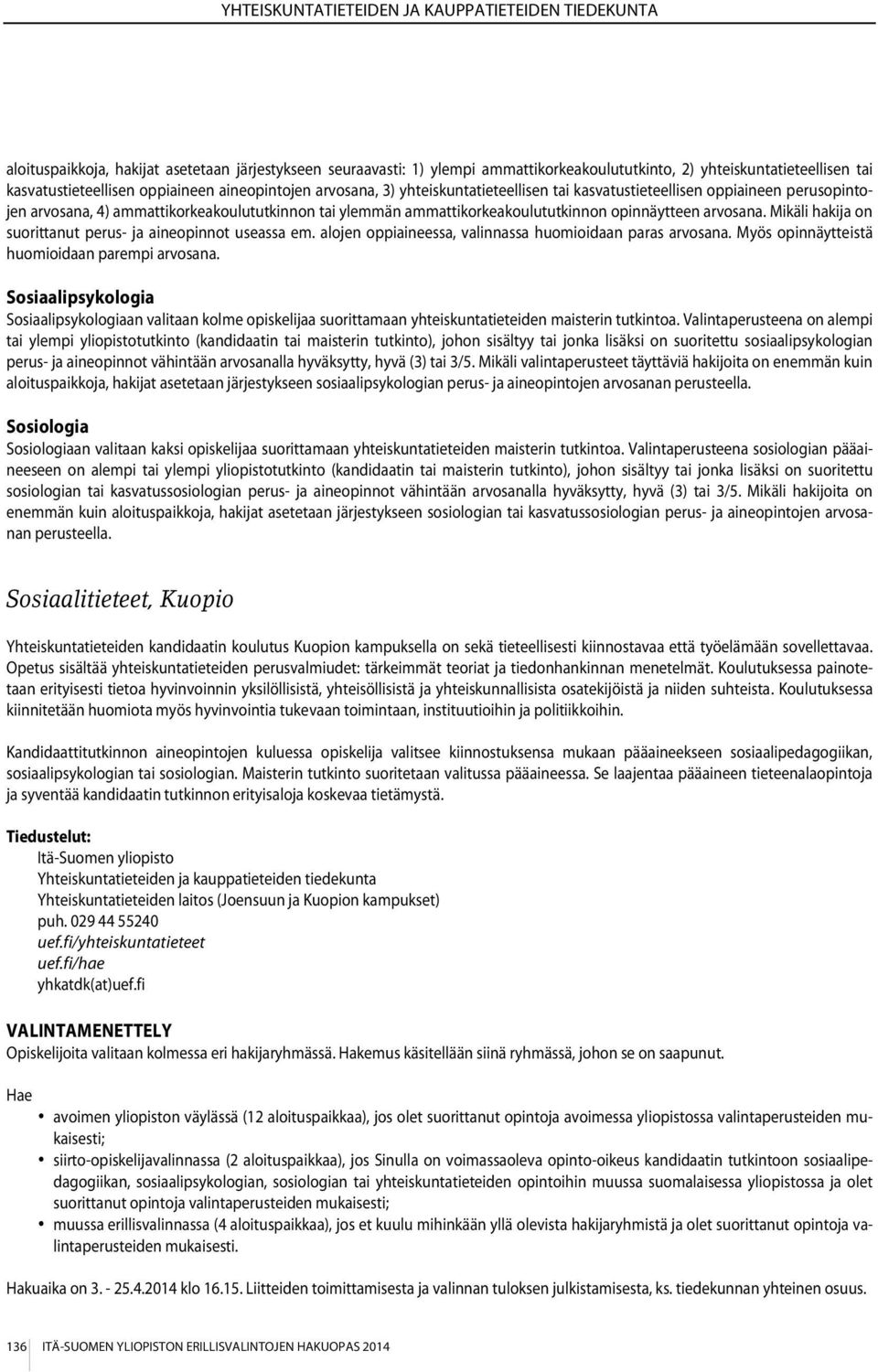 Mikäli hakija on suorittanut perus- ja aineopinnot useassa em. alojen oppiaineessa, valinnassa huomioidaan paras arvosana. Myös opinnäytteistä huomioidaan parempi arvosana.