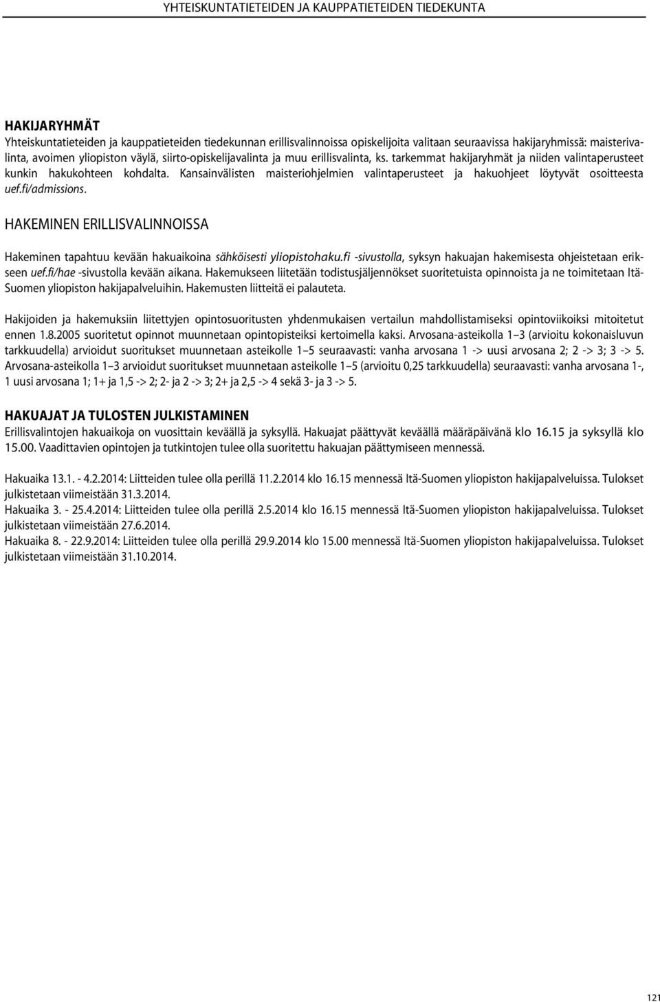 Kansainvälisten maisteriohjelmien valintaperusteet ja hakuohjeet löytyvät osoitteesta uef.fi/admissions. HAKEMINEN ERILLISVALINNOISSA Hakeminen tapahtuu kevään hakuaikoina sähköisesti yliopistohaku.