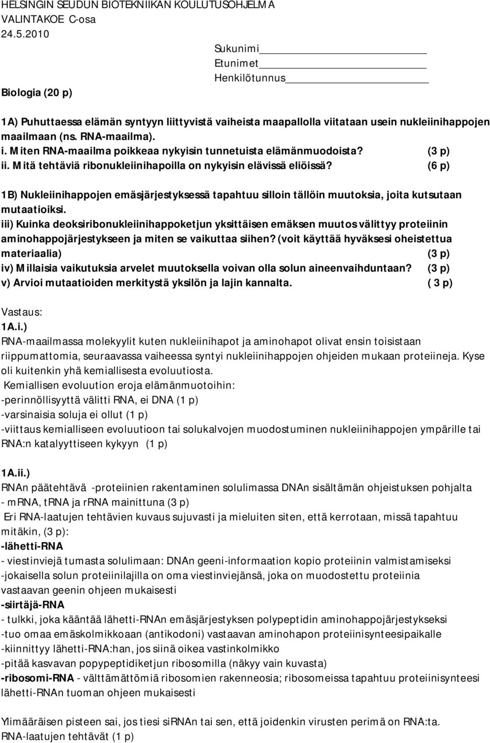 Miten RNA-maailma poikkeaa nykyisin tunnetuista elämänmuodoista? (3 p) ii. Mitä tehtäviä ribonukleiinihapoilla on nykyisin elävissä eliöissä?