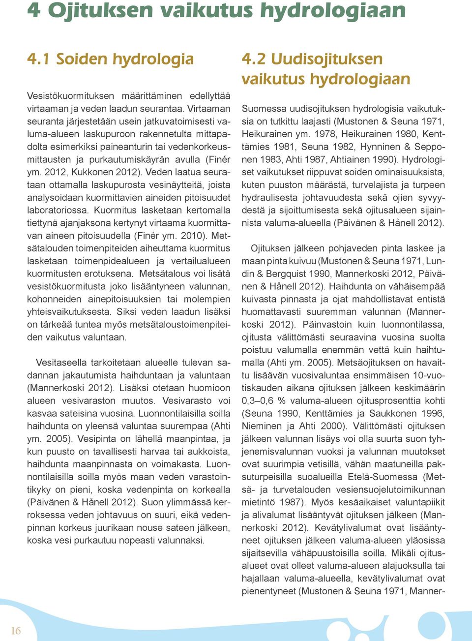 2012, Kukkonen 2012). Veden laatua seurataan ottamalla laskupurosta vesinäytteitä, joista analysoidaan kuormittavien aineiden pitoisuudet laboratoriossa.