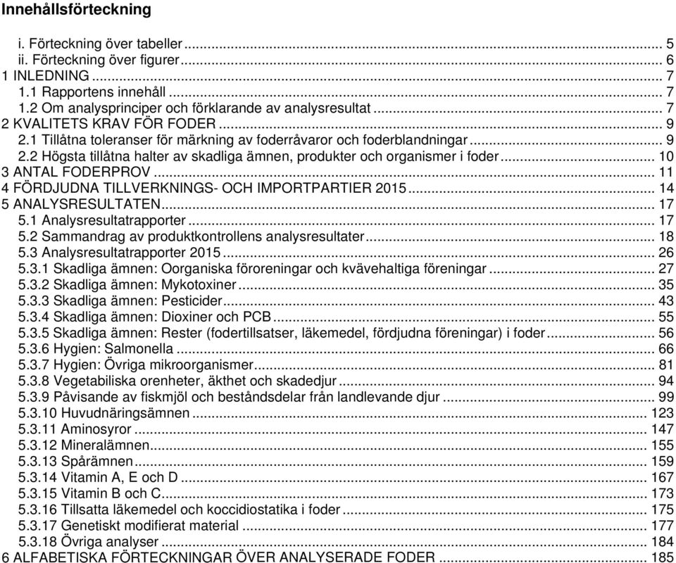 .. 10 3 ANTAL FODERPROV... 11 4 FÖRDJUDNA TILLVERKNINGS- OCH IMPORTPARTIER 2015... 14 5 ANALYSRESULTATEN... 17 5.1 Analysresultatrapporter... 17 5.2 Sammandrag av produktkontrollens analysresultater.