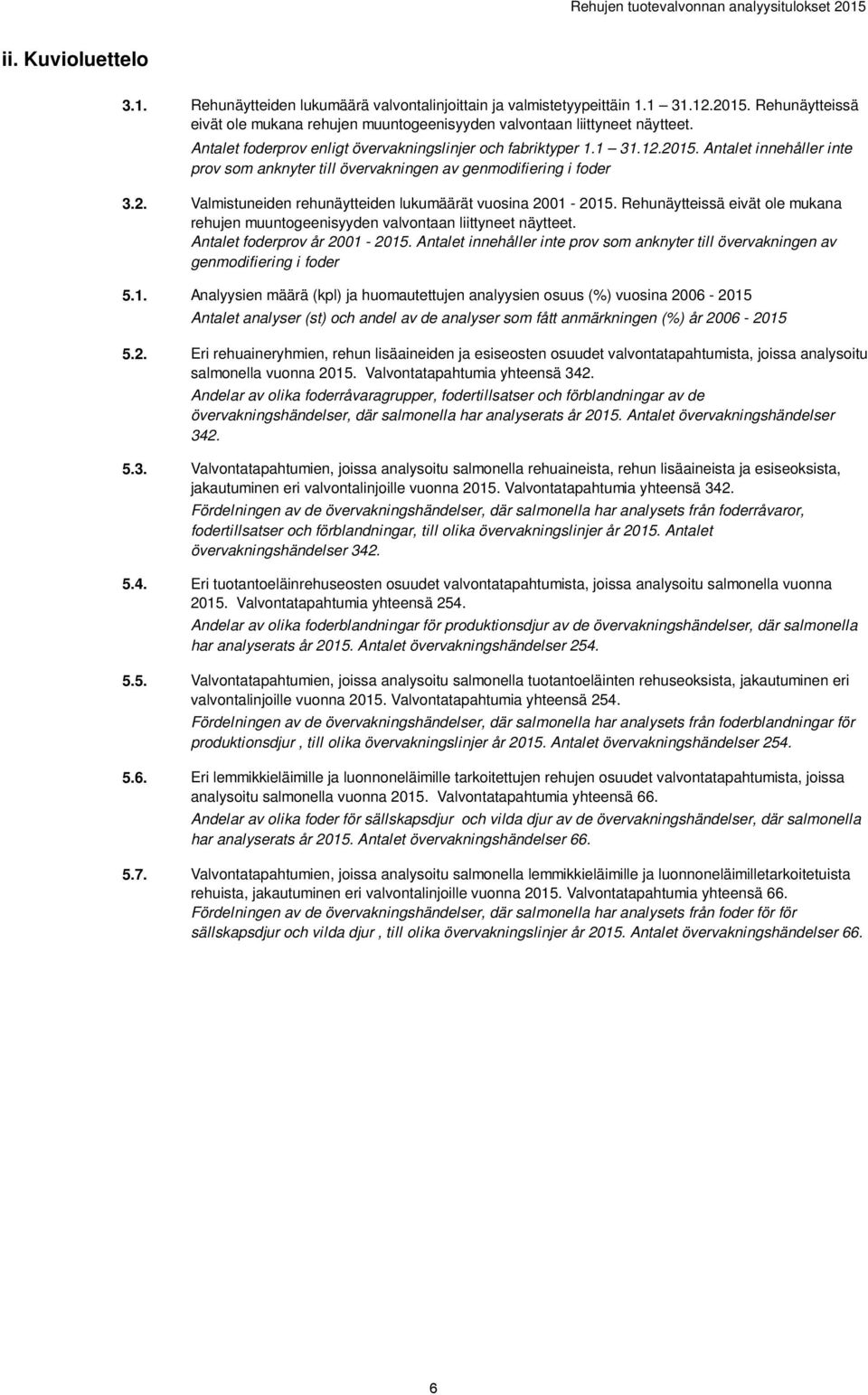 Antalet innehåller inte prov som anknyter till övervakningen av genmodifiering i foder Valmistuneiden rehunäytteiden lukumäärät vuosina 2001-2015.