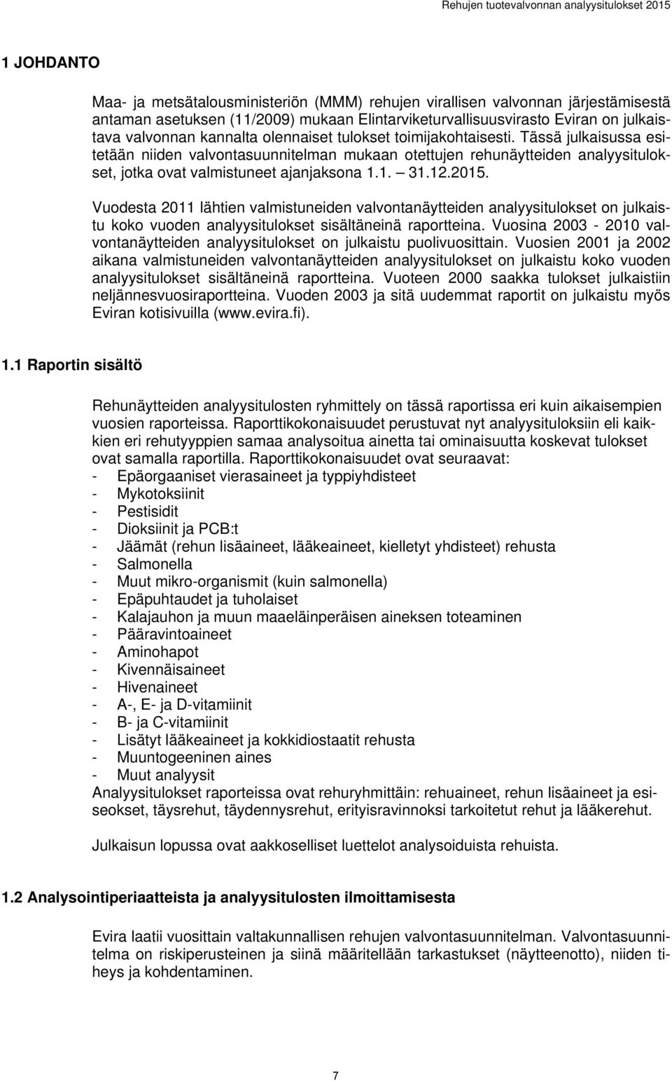 Vuodesta 2011 lähtien valmistuneiden valvontanäytteiden analyysitulokset on julkaistu koko vuoden analyysitulokset sisältäneinä raportteina.