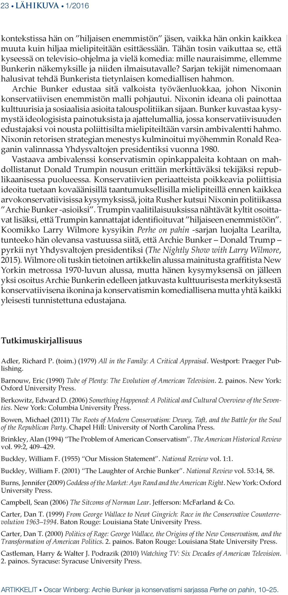 Sarjan tekijät nimenomaan halusivat tehdä Bunkerista tietynlaisen komediallisen hahmon. Archie Bunker edustaa sitä valkoista työväenluokkaa, johon Nixonin konservatiivisen enemmistön malli pohjautui.