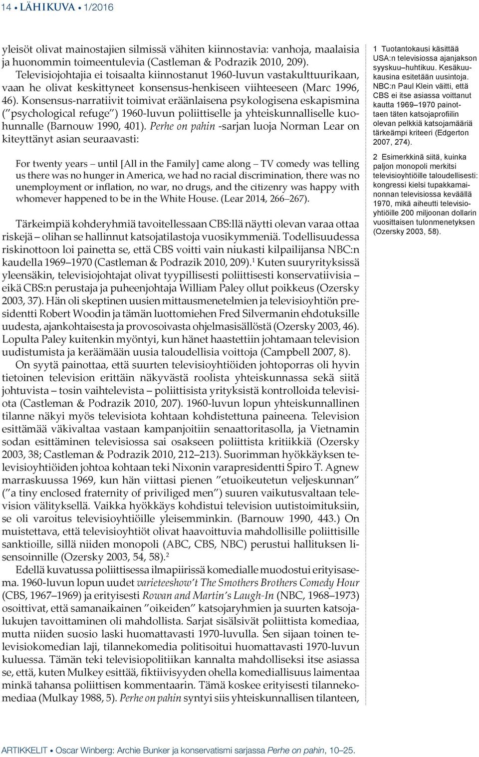 Konsensus-narratiivit toimivat eräänlaisena psykologisena eskapismina ( psychological refuge ) 1960-luvun poliittiselle ja yhteiskunnalliselle kuohunnalle (Barnouw 1990, 401).