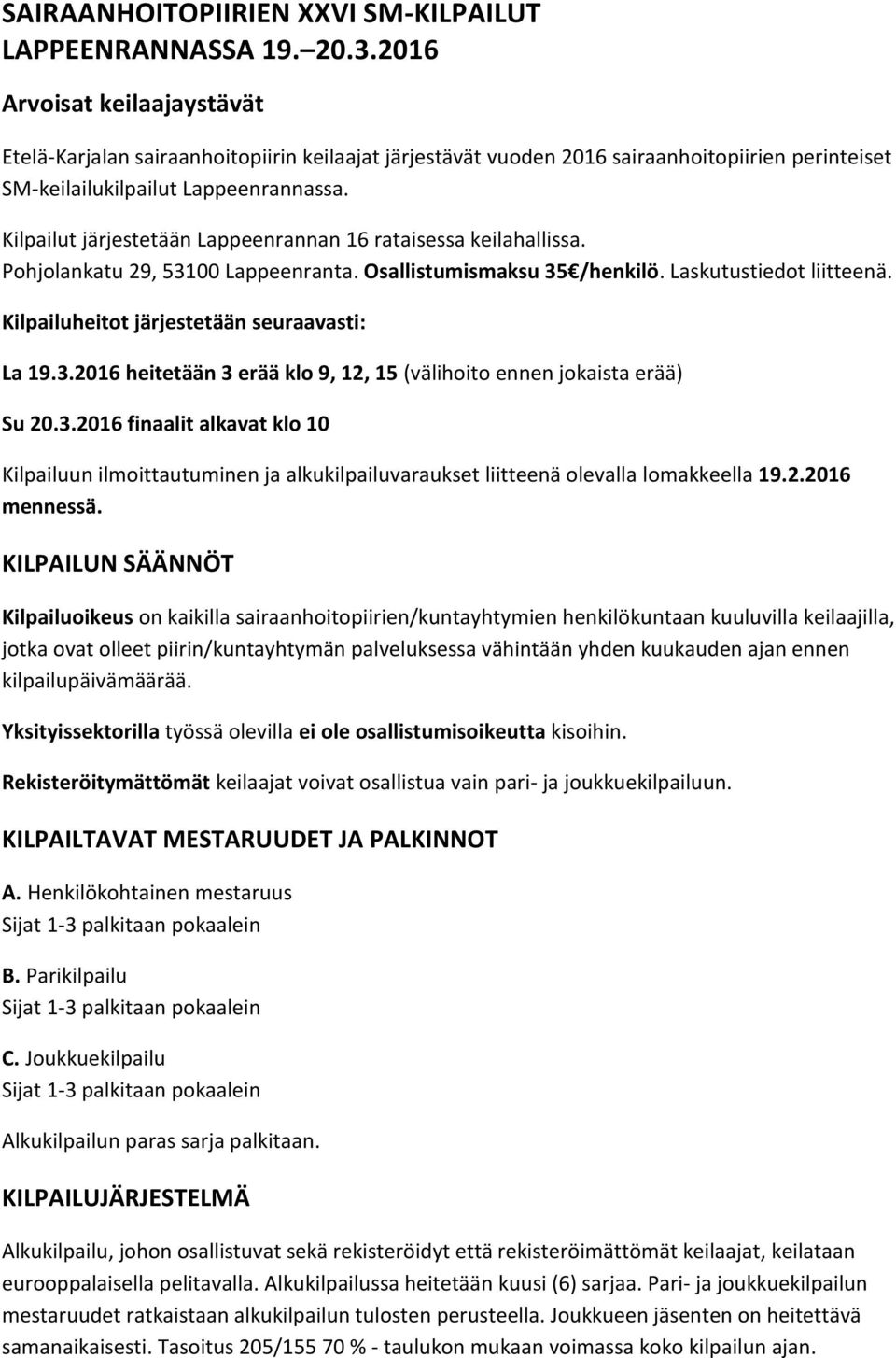 Kilpailut järjestetään Lappeenrannan 16 rataisessa keilahallissa. Pohjolankatu 29, 53100 Lappeenranta. Osallistumismaksu 35 /henkilö. Laskutustiedot liitteenä.