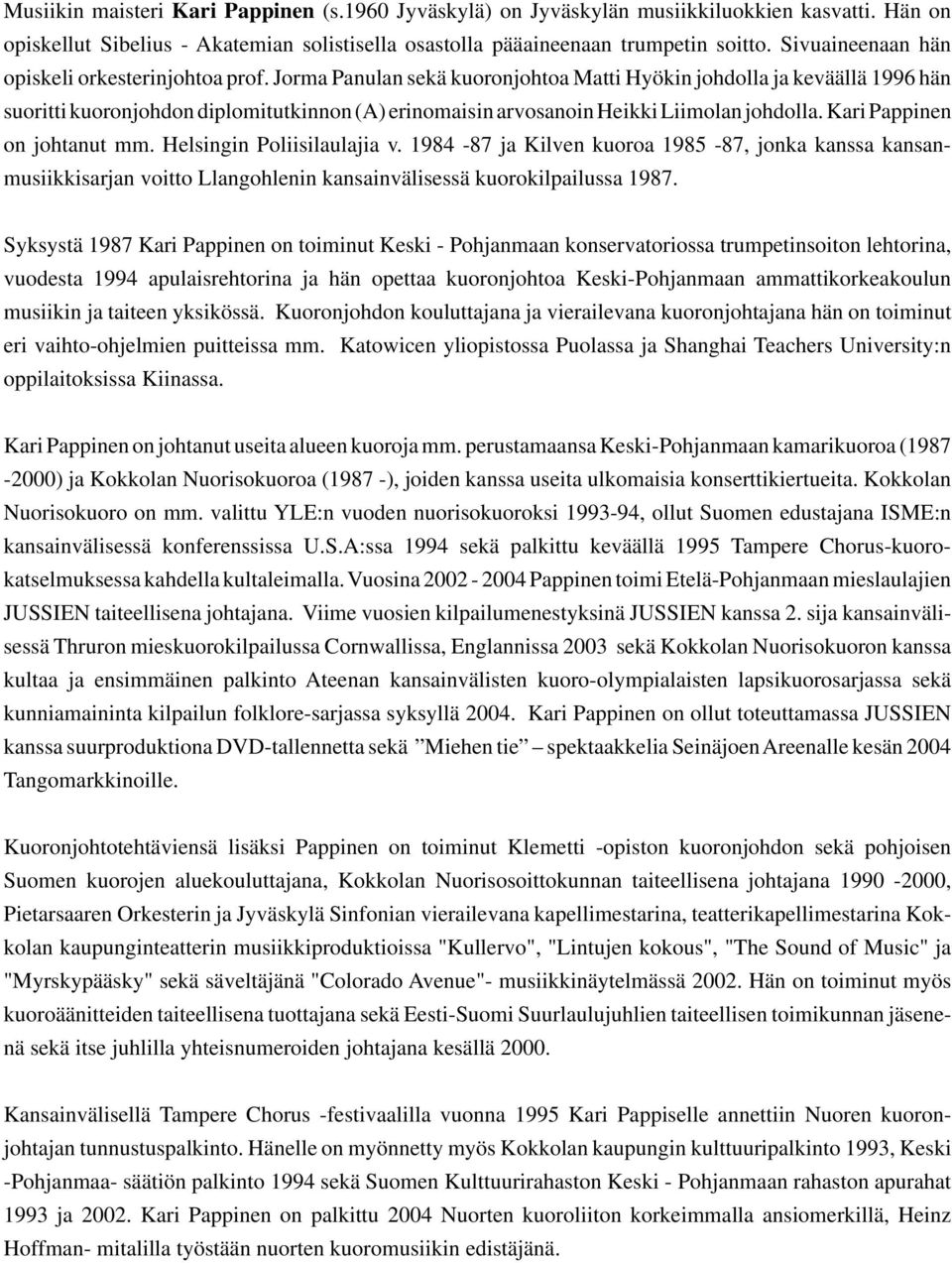 Helsingin Poliisilaulaia v 1984-87 a Kilven kuoroa 1985-87, ka kanssa kansanmusiikkisaran voitto Llangohlenin kansainvälisessä kuorokilpailussa 1987 Syksystä 1987 Kari Pappinen toiminut Keski -