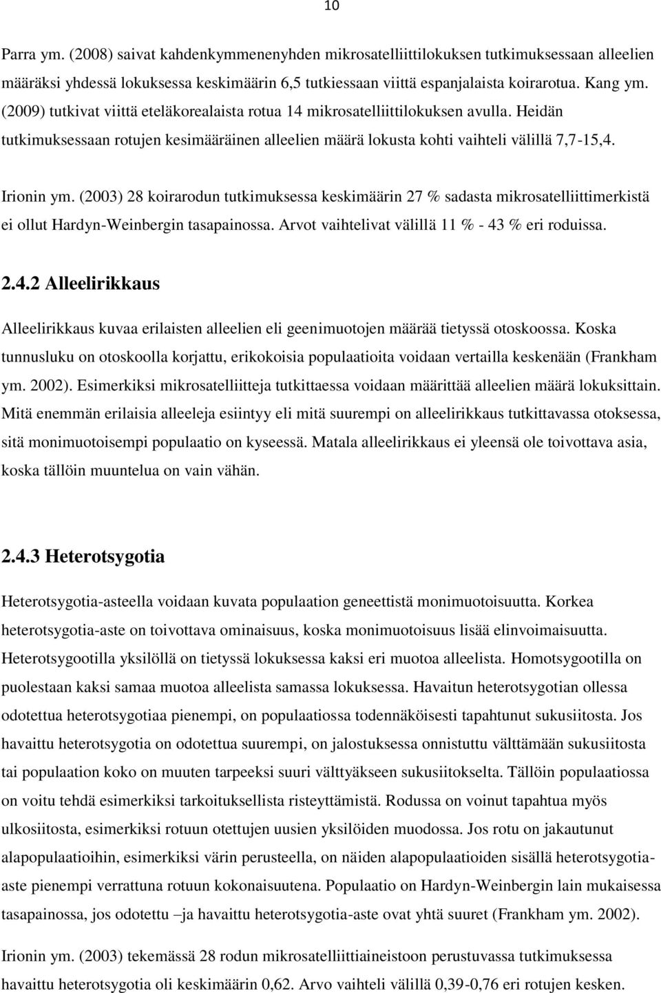 (2003) 28 koirarodun tutkimuksessa keskimäärin 27 % sadasta mikrosatelliittimerkistä ei ollut Hardyn-Weinbergin tasapainossa. Arvot vaihtelivat välillä 11 % - 43