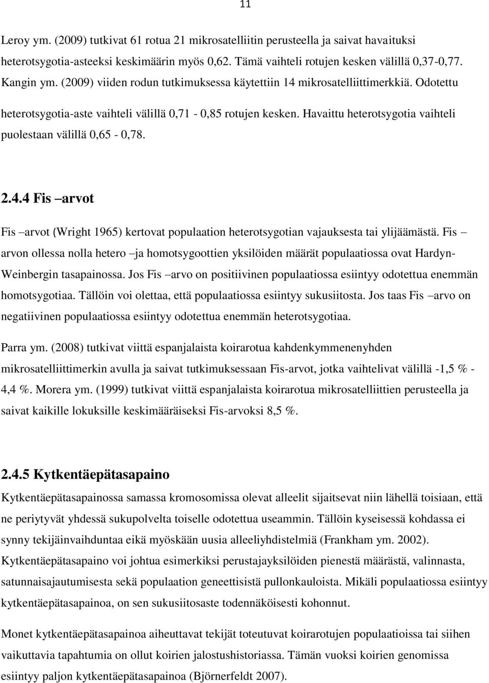 Havaittu heterotsygotia vaihteli puolestaan välillä 0,65-0,78. 2.4.4 Fis arvot Fis arvot (Wright 1965) kertovat populaation heterotsygotian vajauksesta tai ylijäämästä.