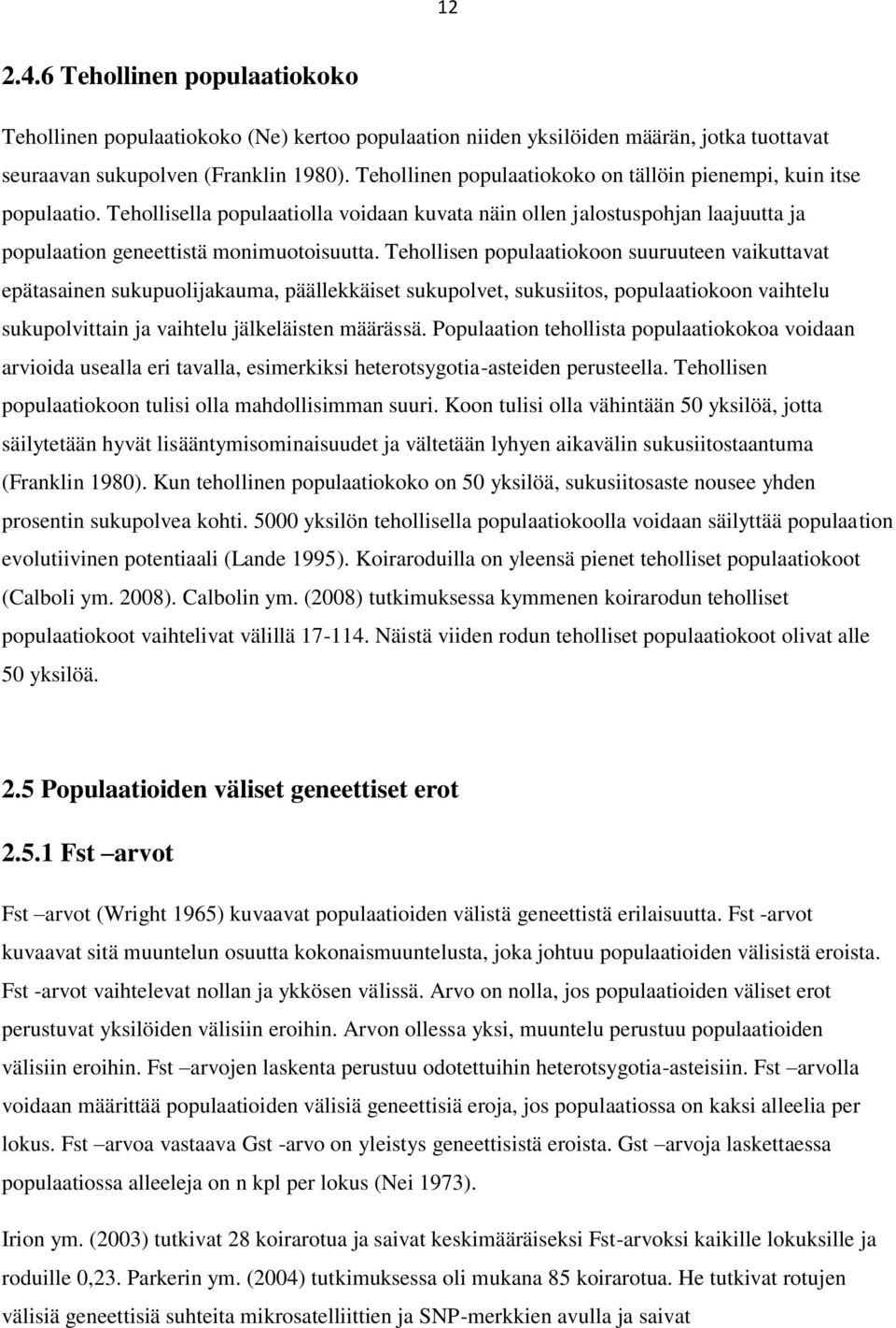 Tehollisen populaatiokoon suuruuteen vaikuttavat epätasainen sukupuolijakauma, päällekkäiset sukupolvet, sukusiitos, populaatiokoon vaihtelu sukupolvittain ja vaihtelu jälkeläisten määrässä.