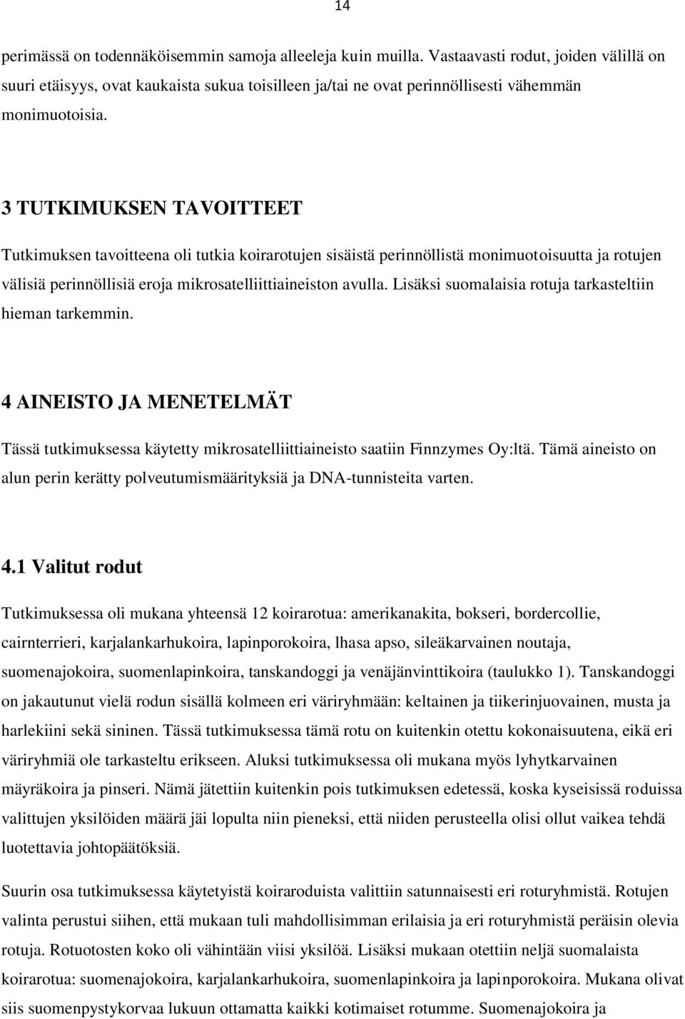 3 TUTKIMUKSEN TAVOITTEET Tutkimuksen tavoitteena oli tutkia koirarotujen sisäistä perinnöllistä monimuotoisuutta ja rotujen välisiä perinnöllisiä eroja mikrosatelliittiaineiston avulla.