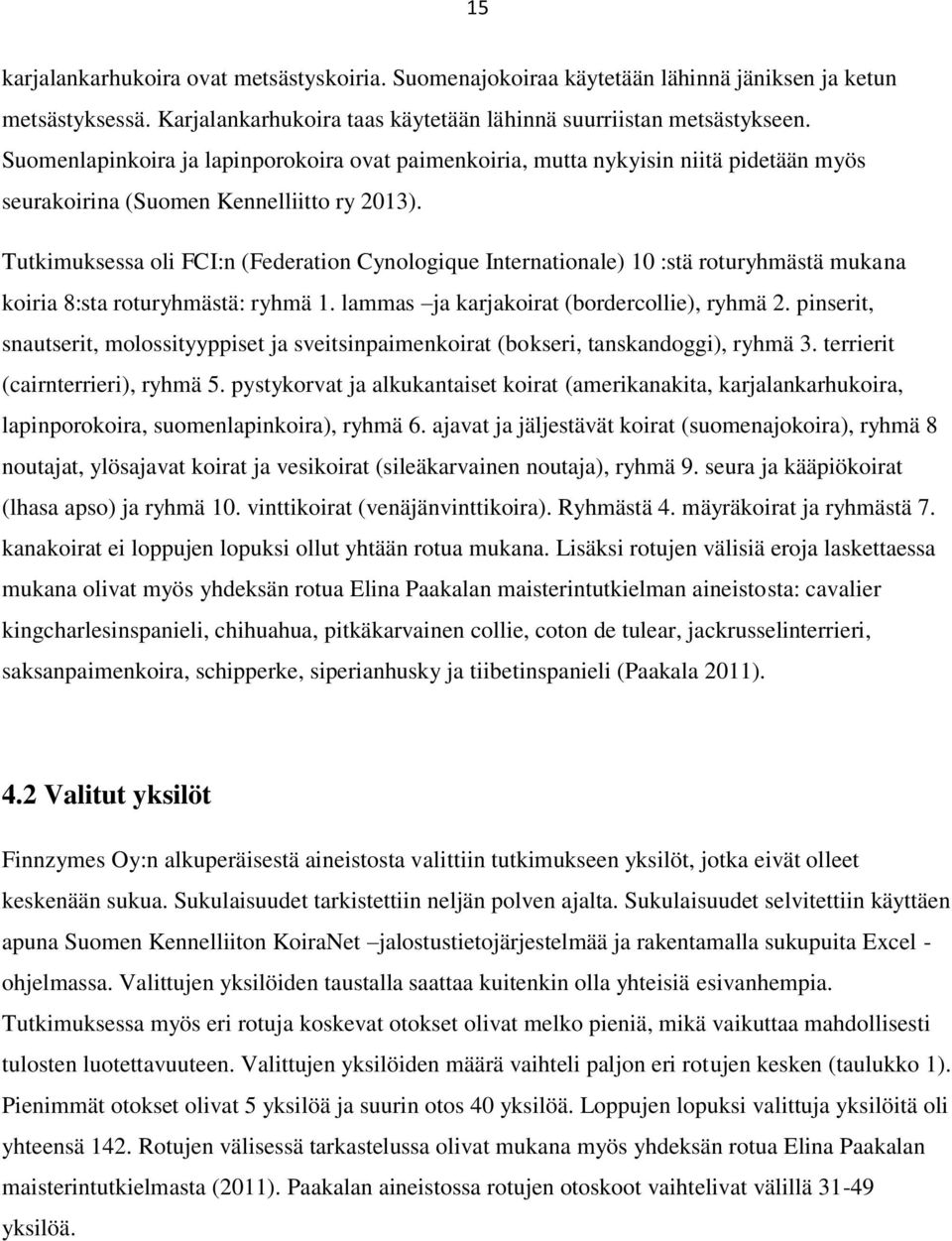 Tutkimuksessa oli FCI:n (Federation Cynologique Internationale) 10 :stä roturyhmästä mukana koiria 8:sta roturyhmästä: ryhmä 1. lammas ja karjakoirat (bordercollie), ryhmä 2.