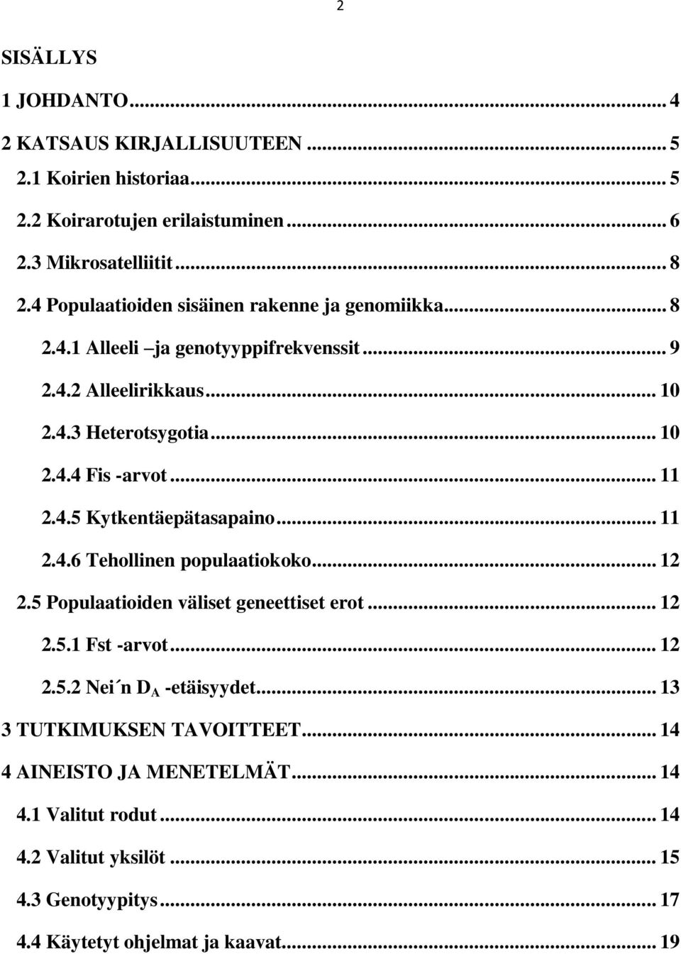 .. 11 2.4.5 Kytkentäepätasapaino... 11 2.4.6 Tehollinen populaatiokoko... 12 2.5 Populaatioiden väliset geneettiset erot... 12 2.5.1 Fst -arvot... 12 2.5.2 Nei n D A -etäisyydet.