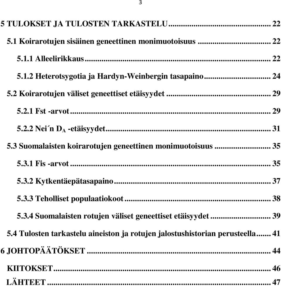 3 Suomalaisten koirarotujen geneettinen monimuotoisuus... 35 5.3.1 Fis -arvot... 35 5.3.2 Kytkentäepätasapaino... 37 5.3.3 Teholliset populaatiokoot... 38 5.3.4 Suomalaisten rotujen väliset geneettiset etäisyydet.