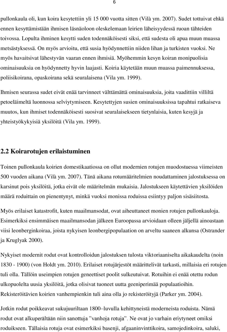 Lopulta ihminen kesytti suden todennäköisesti siksi, että sudesta oli apua muun muassa metsästyksessä. On myös arvioitu, että susia hyödynnettiin niiden lihan ja turkisten vuoksi.