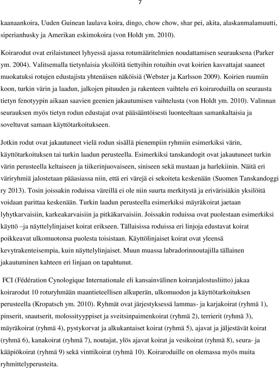 Valitsemalla tietynlaisia yksilöitä tiettyihin rotuihin ovat koirien kasvattajat saaneet muokatuksi rotujen edustajista yhtenäisen näköisiä (Webster ja Karlsson 2009).