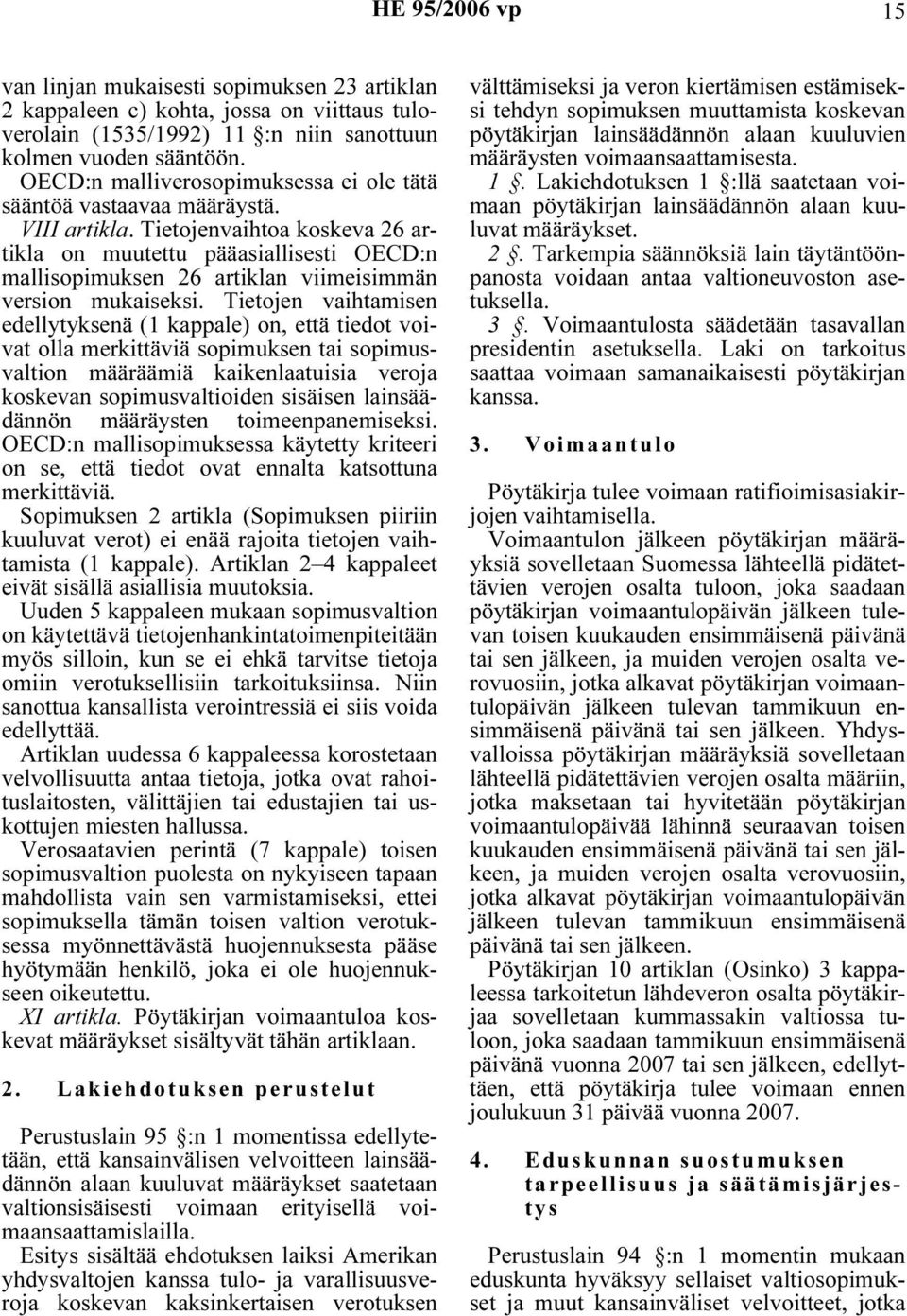 Tietojenvaihtoa koskeva 26 artikla on muutettu pääasiallisesti OECD:n mallisopimuksen 26 artiklan viimeisimmän version mukaiseksi.