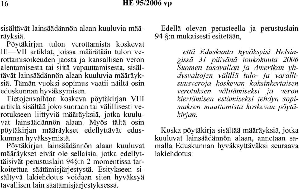 kuuluvia määräyksiä. Tämän vuoksi sopimus vaatii näiltä osin eduskunnan hyväksymisen.