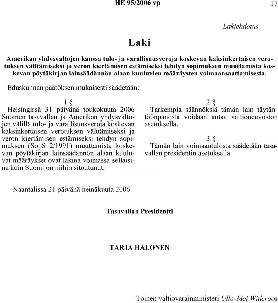 Eduskunnan päätöksen mukaisesti säädetään: 1 Helsingissä 31 päivänä toukokuuta 2006 Suomen tasavallan ja Amerikan yhdysvaltojen välillä tulo- ja varallisuusveroja koskevan kaksinkertaisen verotuksen