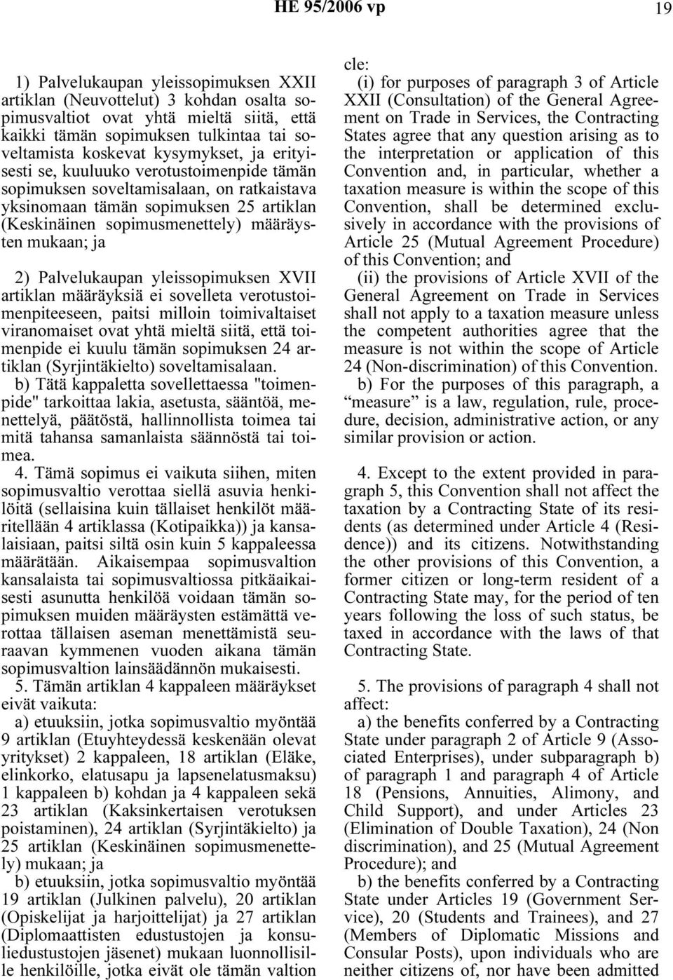 2) Palvelukaupan yleissopimuksen XVII artiklan määräyksiä ei sovelleta verotustoimenpiteeseen, paitsi milloin toimivaltaiset viranomaiset ovat yhtä mieltä siitä, että toimenpide ei kuulu tämän
