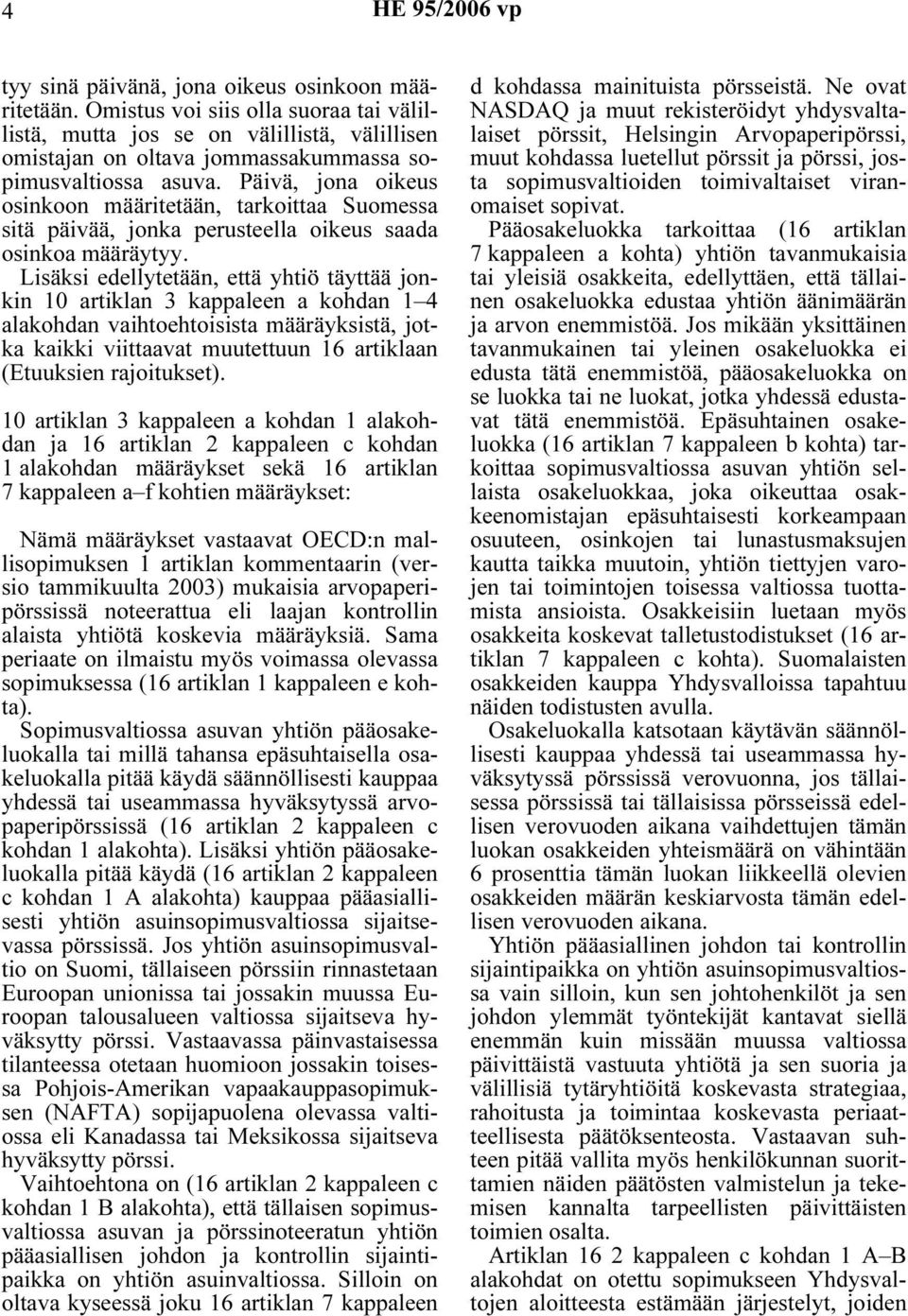 Päivä, jona oikeus osinkoon määritetään, tarkoittaa Suomessa sitä päivää, jonka perusteella oikeus saada osinkoa määräytyy.
