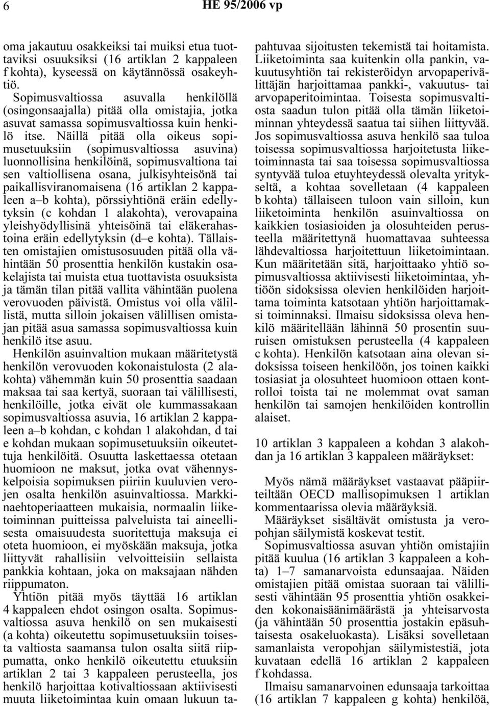 Näillä pitää olla oikeus sopimusetuuksiin (sopimusvaltiossa asuvina) luonnollisina henkilöinä, sopimusvaltiona tai sen valtiollisena osana, julkisyhteisönä tai paikallisviranomaisena (16 artiklan 2