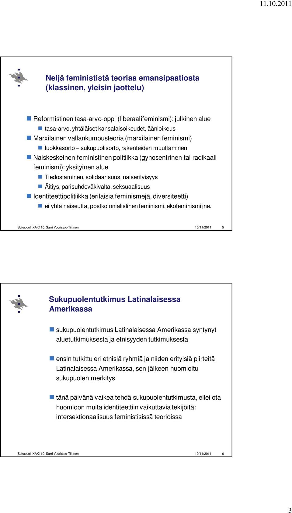 alue Tiedostaminen, solidaarisuus, naiserityisyys Äitiys, parisuhdeväkivalta, seksuaalisuus Identiteettipolitiikka (erilaisia feminismejä, diversiteetti) ei yhtä naiseutta, postkolonialistinen