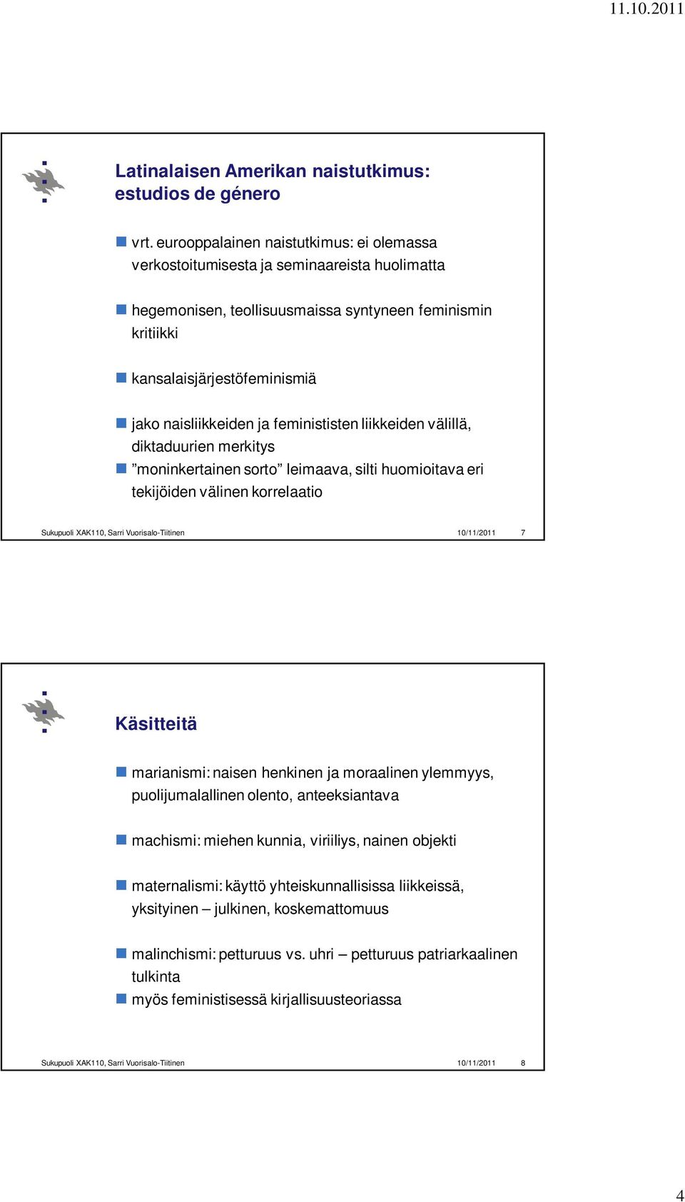 feminististen liikkeiden välillä, diktaduurien merkitys moninkertainen sorto leimaava, silti huomioitava eri tekijöiden välinen korrelaatio Sukupuoli XAK110, Sarri Vuorisalo-Tiitinen 10/11/2011 7