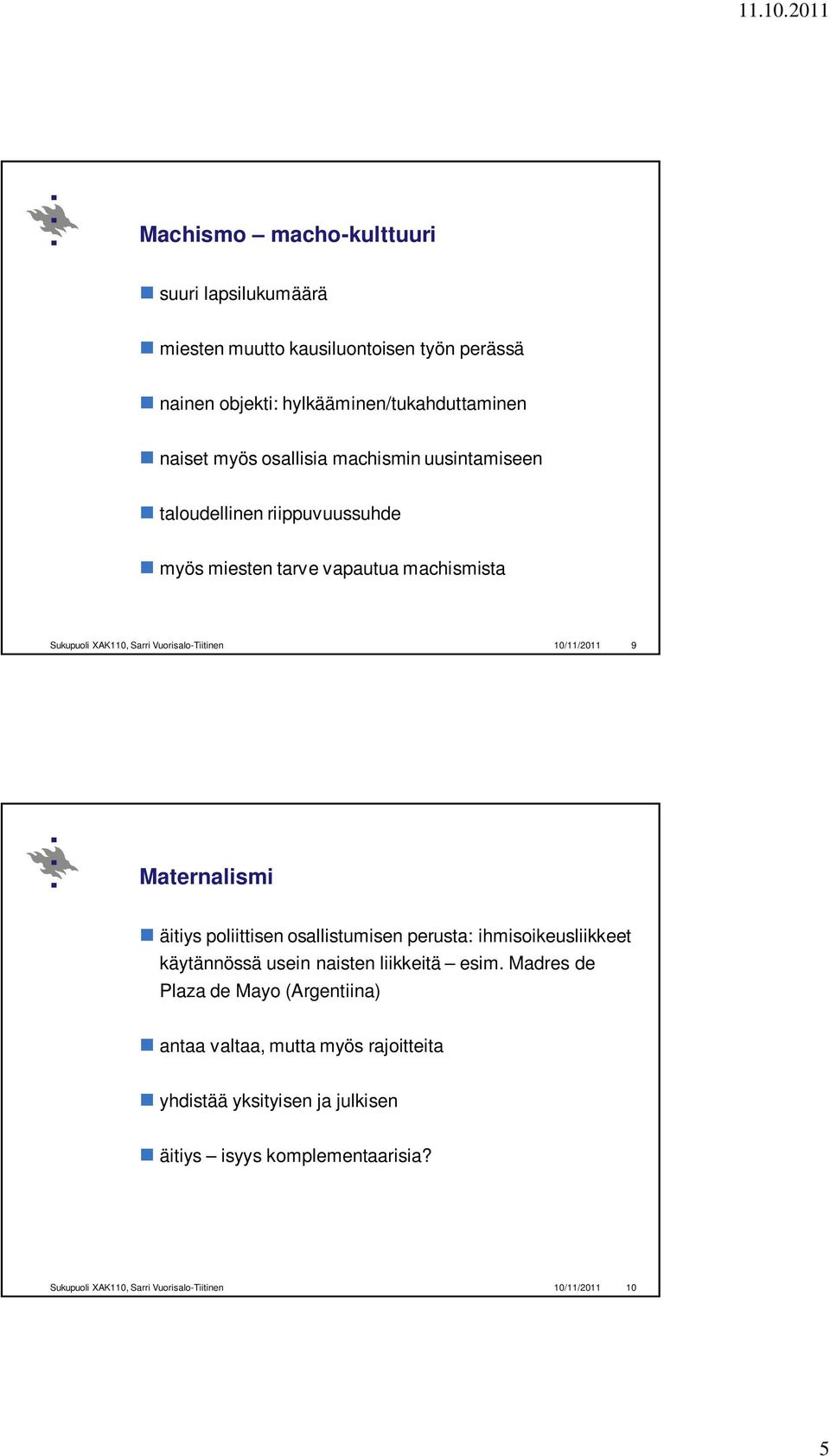 10/11/2011 9 Maternalismi äitiys poliittisen osallistumisen perusta: ihmisoikeusliikkeet käytännössä usein naisten liikkeitä esim.