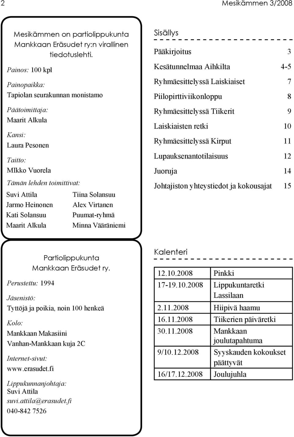 Maarit Alkula Tiina Solansuu Alex Virtanen Puumat-ryhmä Minna Vääräniemi Sisällys Pääkirjoitus 3 Kesätunnelmaa Aihkilta 4-5 Ryhmäesittelyssä Laiskiaiset 7 Piilopirttiviikonloppu 8 Ryhmäesittelyssä