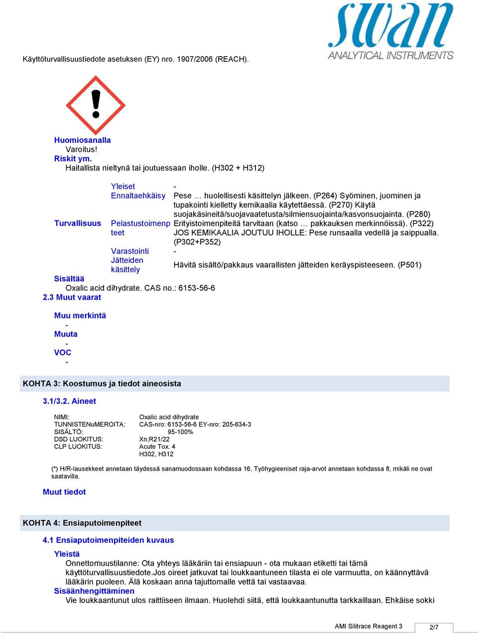 (P280) Pelastustoimenpi teet Varastointi Jätteiden käsittely Sisältää Oxalic acid dihydrate. CAS no.: 6153566 2.3 Muut vaarat Muu merkintä VOC KOHTA 3: Koostumus ja tiedot aineosista 3.1/3.2. Aineet NIMI: Oxalic acid dihydrate TUNNISTENuMEROITA: CASnro: 6153566 EYnro: 2056343 SISÄLTÖ: 95100% DSD LUOKITUS: Xn;R21/22 CLP LUOKITUS: Acute Tox.
