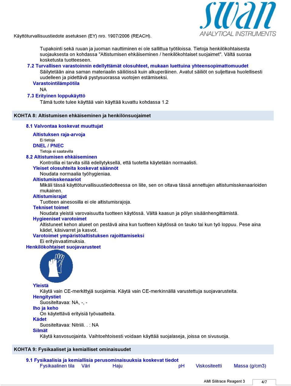 Avatut säiliöt on suljettava huolellisesti uudelleen ja pidettävä pystysuorassa vuotojen estämiseksi. Varastointilämpötila NA 7.