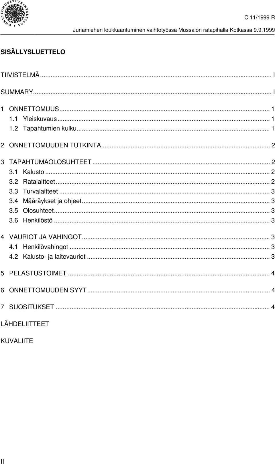 .. 3 3.4 Määräykset ja ohjeet... 3 3.5 Olosuhteet... 3 3.6 Henkilöstö... 3 4 VAURIOT JA VAHINGOT...3 4.1 Henkilövahingot.