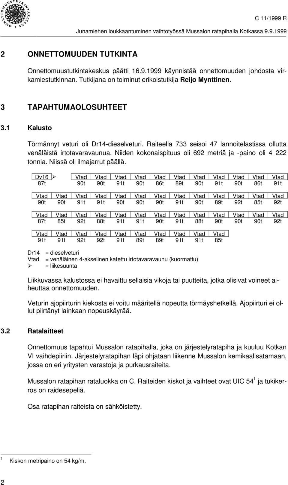 Niissä oli ilmajarrut päällä.