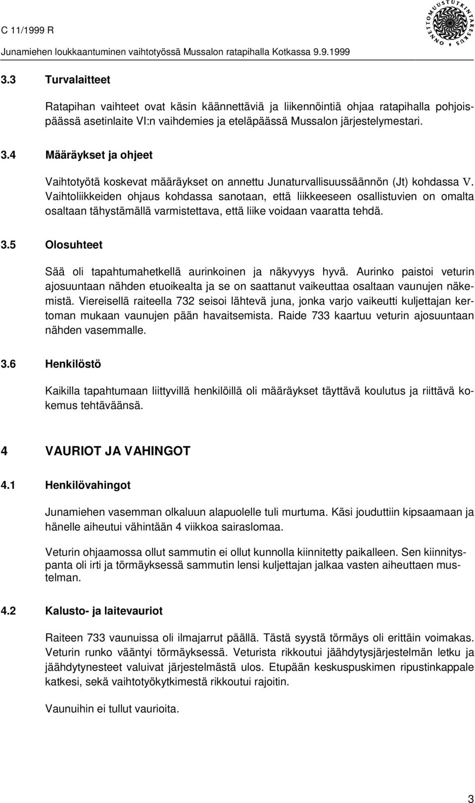 Vaihtoliikkeiden ohjaus kohdassa sanotaan, että liikkeeseen osallistuvien on omalta osaltaan tähystämällä varmistettava, että liike voidaan vaaratta tehdä. 3.