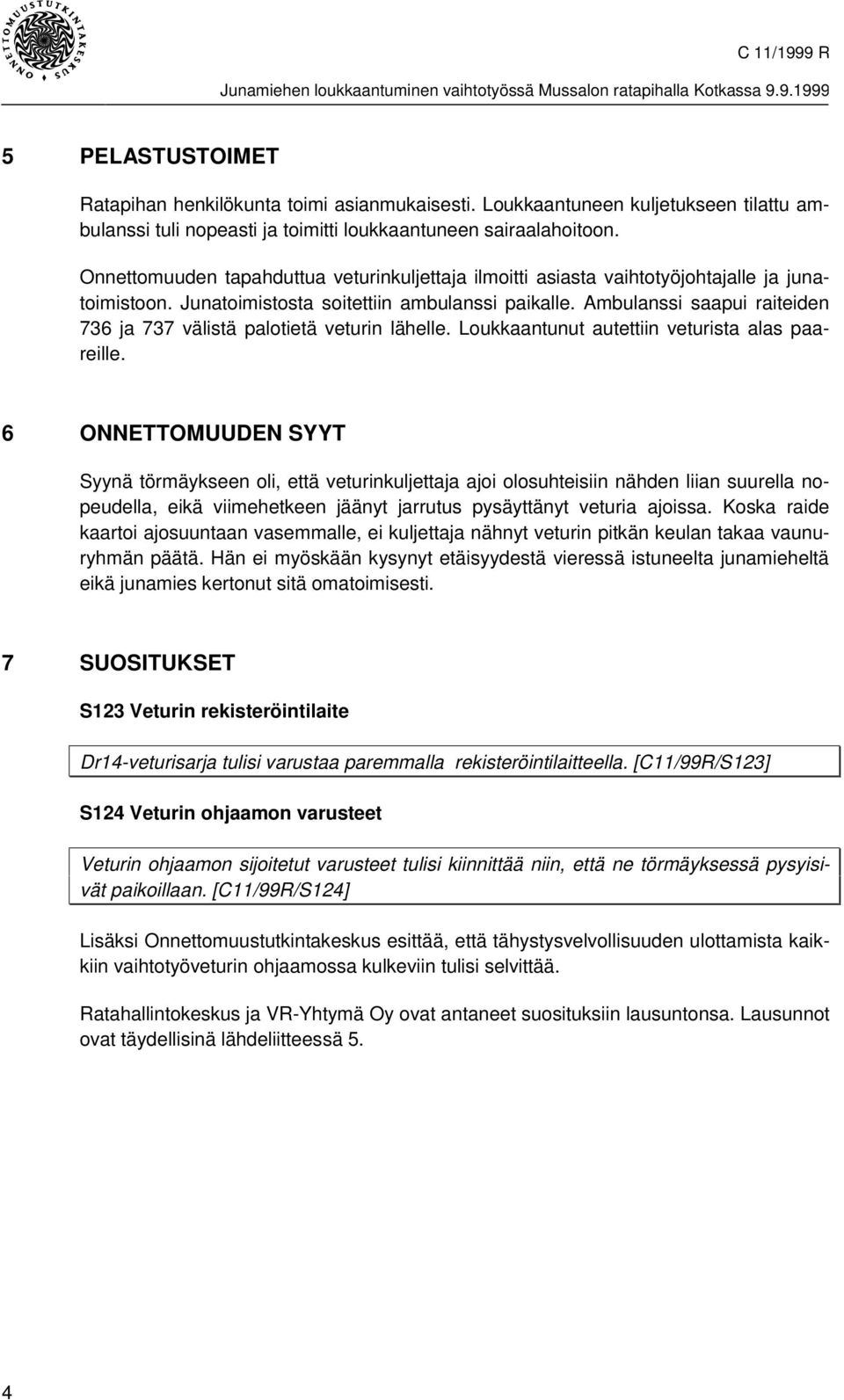 Ambulanssi saapui raiteiden 736 ja 737 välistä palotietä veturin lähelle. Loukkaantunut autettiin veturista alas paareille.