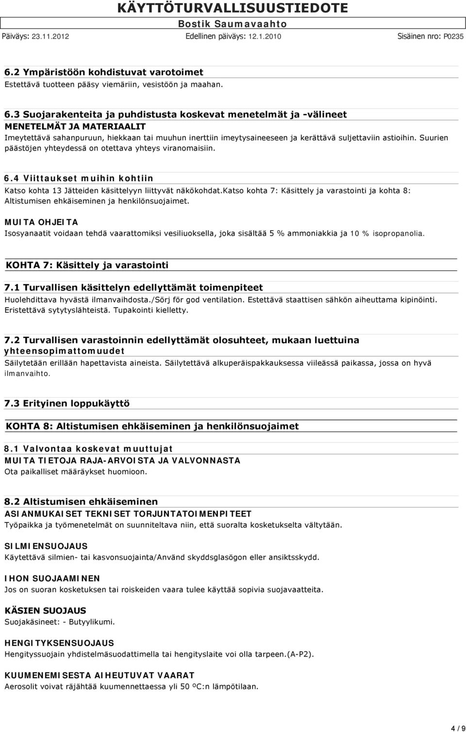 Suurien päästöjen yhteydessä on otettava yhteys viranomaisiin. 6.4 Viittaukset muihin kohtiin Katso kohta 13 Jätteiden käsittelyyn liittyvät näkökohdat.